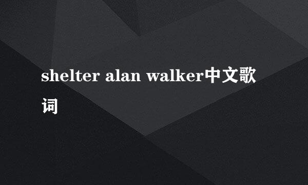 shelter alan walker中文歌词