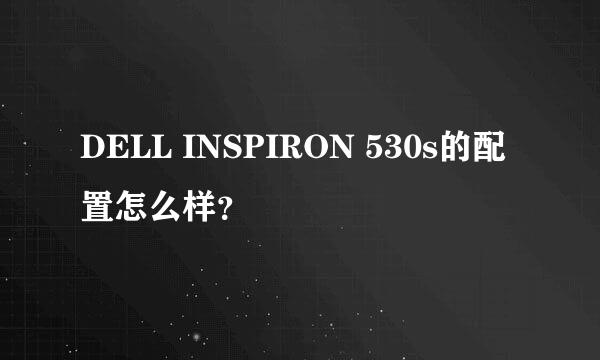 DELL INSPIRON 530s的配置怎么样？