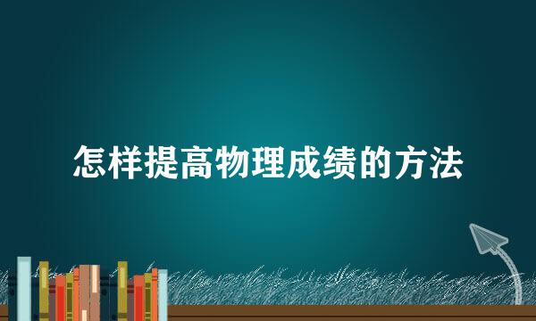 怎样提高物理成绩的方法