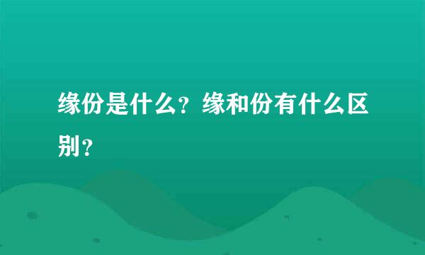 缘份是什么？缘和份有什么区别？