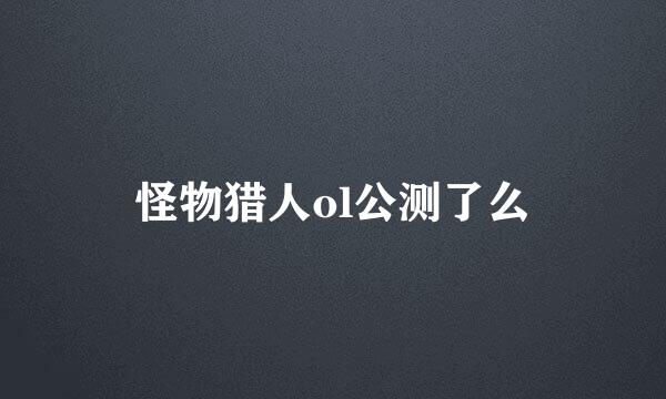 怪物猎人ol公测了么