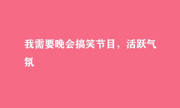 我需要晚会搞笑节目，活跃气氛