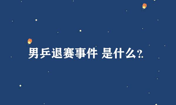 男乒退赛事件 是什么？