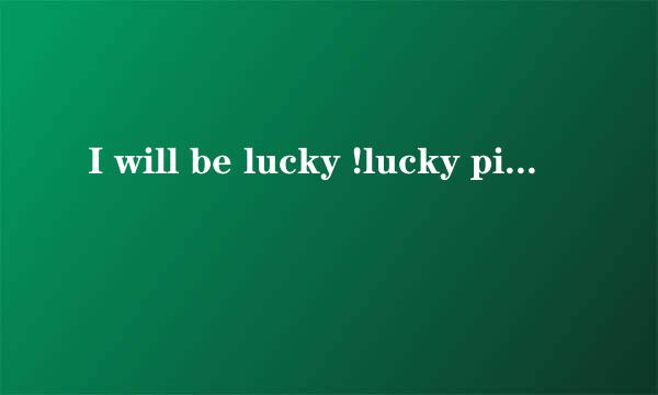 I will be lucky !lucky pig 是什么意思？