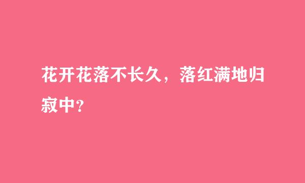 花开花落不长久，落红满地归寂中？