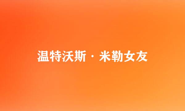 温特沃斯·米勒女友