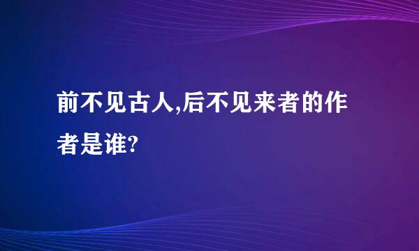 前不见古人,后不见来者的作者是谁?