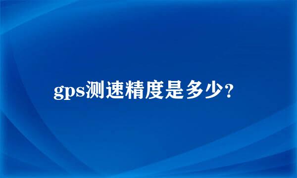 gps测速精度是多少？