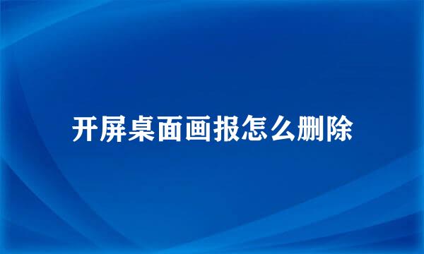 开屏桌面画报怎么删除