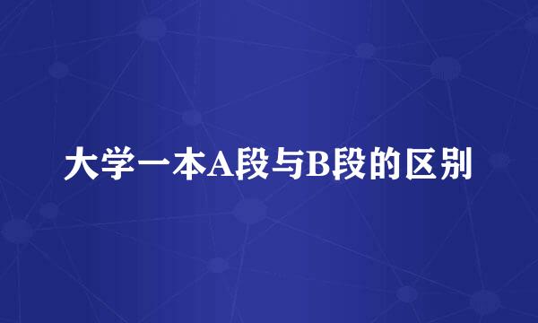 大学一本A段与B段的区别