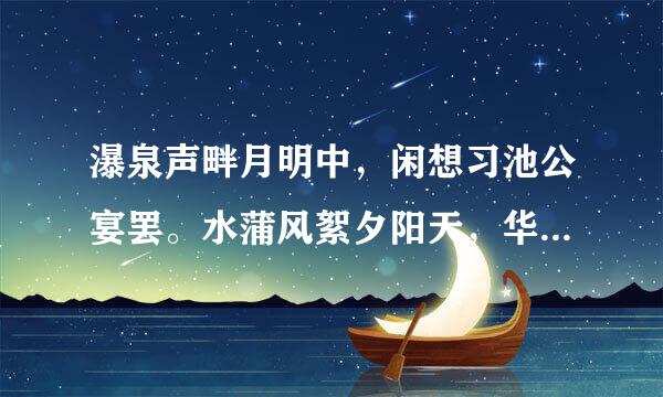 瀑泉声畔月明中，闲想习池公宴罢。水蒲风絮夕阳天，华清高树出离宫！是什么生肖呀？