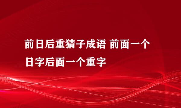 前日后重猜子成语 前面一个日字后面一个重字