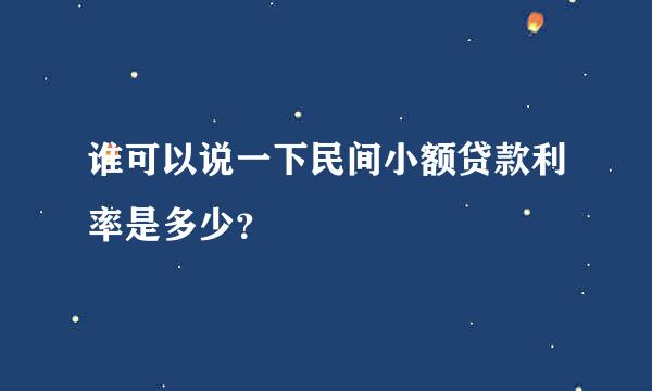 谁可以说一下民间小额贷款利率是多少？