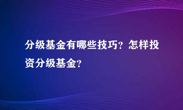 分级基金有哪些技巧？怎样投资分级基金？