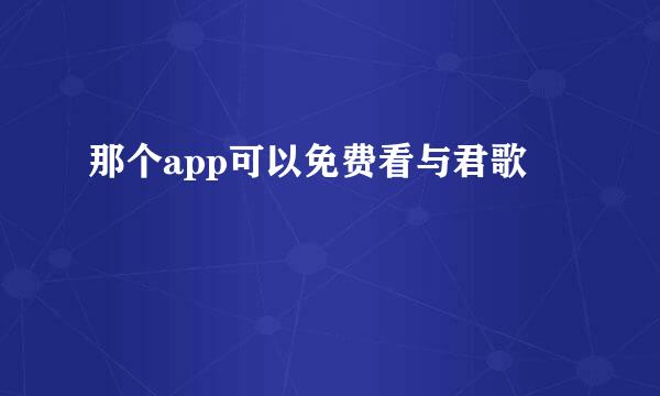 那个app可以免费看与君歌