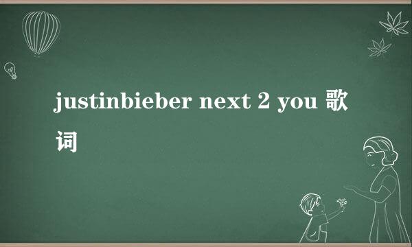 justinbieber next 2 you 歌词