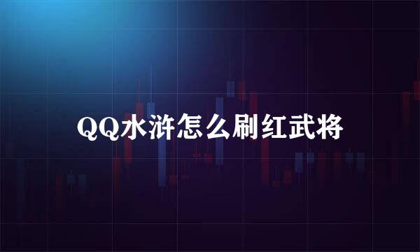 QQ水浒怎么刷红武将