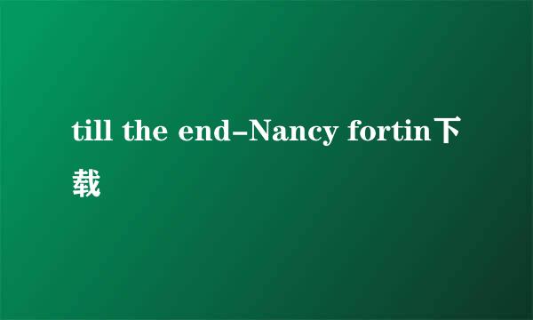 till the end-Nancy fortin下载