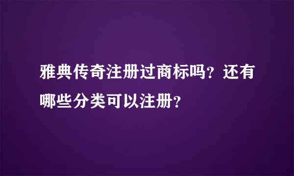 雅典传奇注册过商标吗？还有哪些分类可以注册？