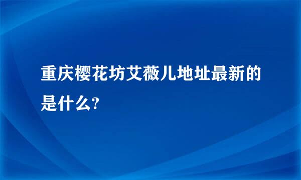 重庆樱花坊艾薇儿地址最新的是什么?