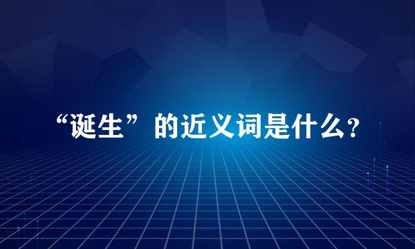 “诞生”的近义词是什么？