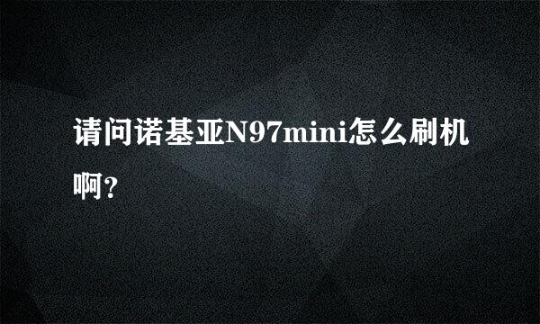 请问诺基亚N97mini怎么刷机啊？