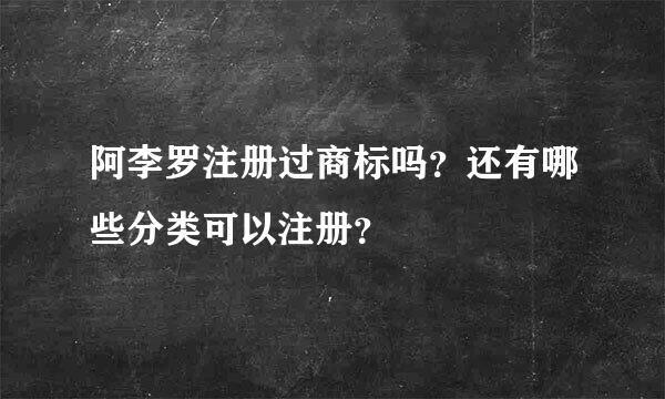 阿李罗注册过商标吗？还有哪些分类可以注册？