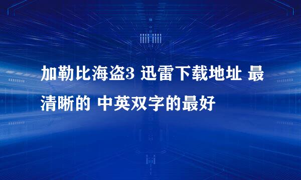 加勒比海盗3 迅雷下载地址 最清晰的 中英双字的最好