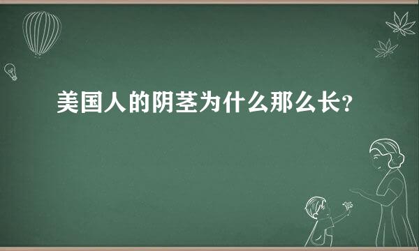 美国人的阴茎为什么那么长？