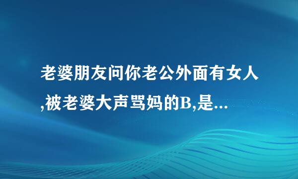 老婆朋友问你老公外面有女人,被老婆大声骂妈的B,是什么意思？