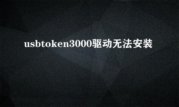 usbtoken3000驱动无法安装