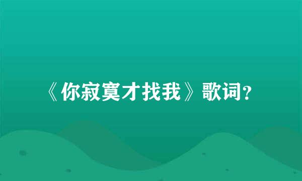 《你寂寞才找我》歌词？