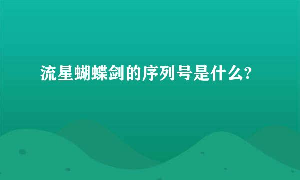 流星蝴蝶剑的序列号是什么?