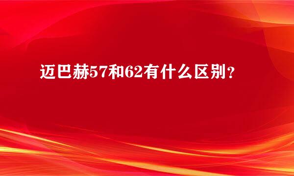 迈巴赫57和62有什么区别？