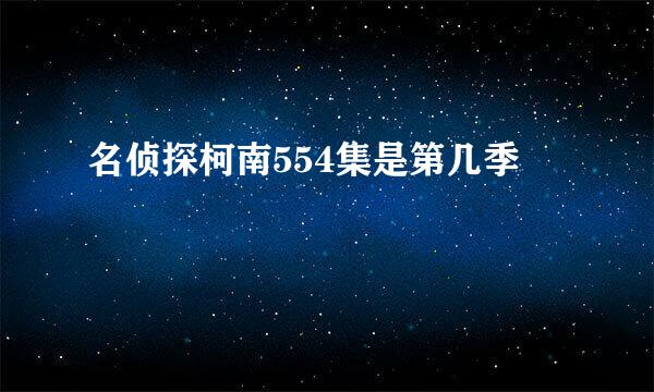 名侦探柯南554集是第几季