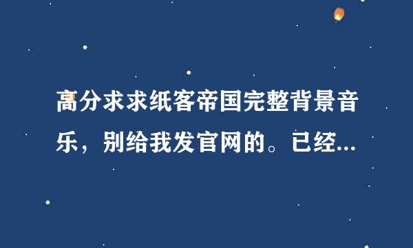 高分求求纸客帝国完整背景音乐，别给我发官网的。已经过期了，在线等。