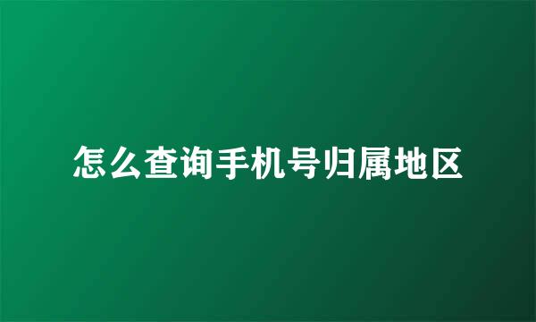 怎么查询手机号归属地区