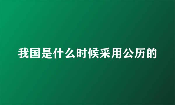 我国是什么时候采用公历的