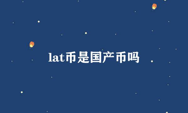 lat币是国产币吗