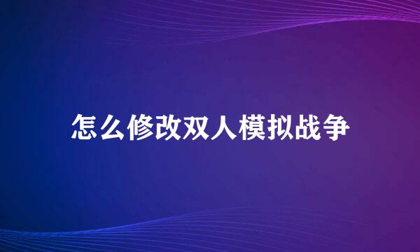 怎么修改双人模拟战争