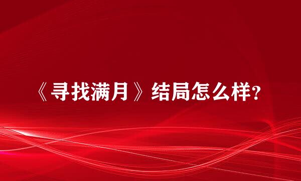 《寻找满月》结局怎么样？