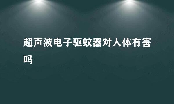 超声波电子驱蚊器对人体有害吗