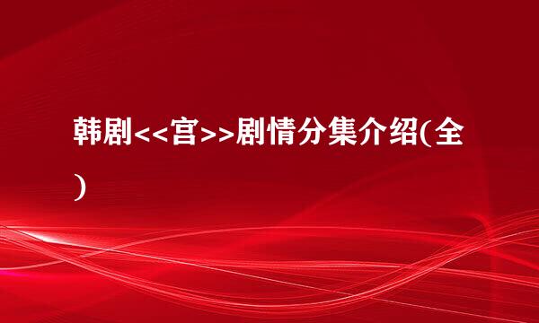 韩剧<<宫>>剧情分集介绍(全)