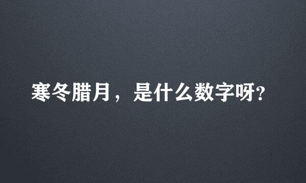 寒冬腊月，是什么数字呀？