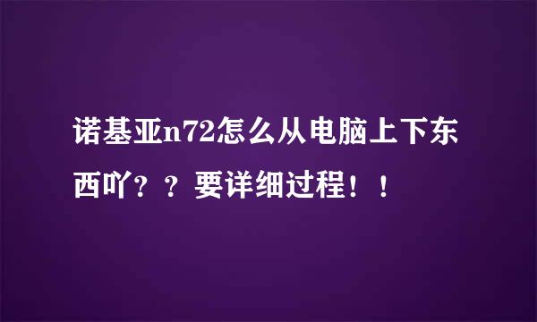 诺基亚n72怎么从电脑上下东西吖？？要详细过程！！