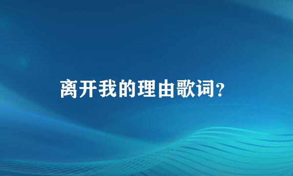 离开我的理由歌词？