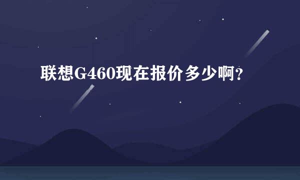 联想G460现在报价多少啊？