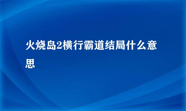 火烧岛2横行霸道结局什么意思