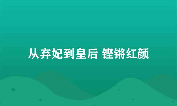 从弃妃到皇后 铿锵红颜