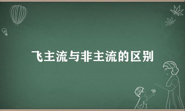 飞主流与非主流的区别